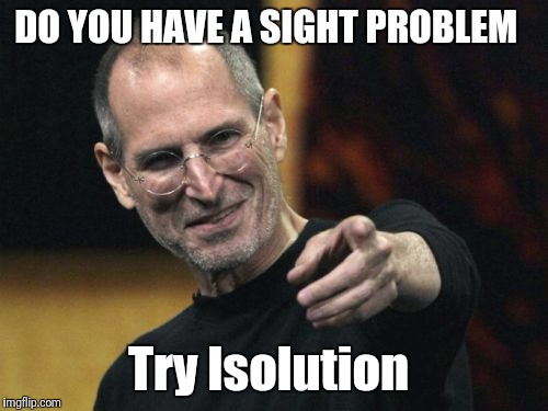 Steve Jobs | DO YOU HAVE A SIGHT PROBLEM; Try Isolution | image tagged in memes,steve jobs | made w/ Imgflip meme maker