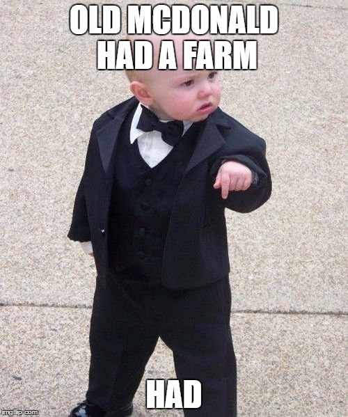 Baby Godfather Meme | OLD MCDONALD HAD A FARM; HAD | image tagged in memes,baby godfather | made w/ Imgflip meme maker
