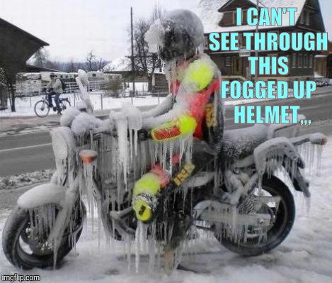 I CAN'T SEE THROUGH THIS FOGGED UP   HELMET,,, | made w/ Imgflip meme maker