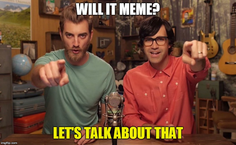 Good Imgflip Morning | WILL IT MEME? LET'S TALK ABOUT THAT | image tagged in memes,rhett and link,good mythical morning | made w/ Imgflip meme maker