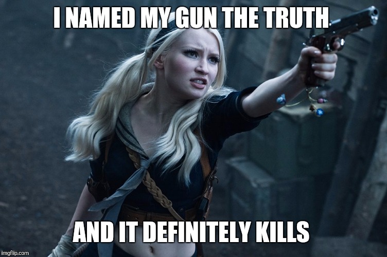 I NAMED MY GUN THE TRUTH; AND IT DEFINITELY KILLS | image tagged in memes,so true memes,2017 | made w/ Imgflip meme maker