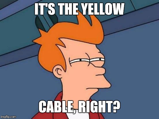 Futurama Fry Meme | IT'S THE YELLOW CABLE, RIGHT? | image tagged in memes,futurama fry | made w/ Imgflip meme maker
