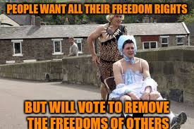 wheelbarrow race | PEOPLE WANT ALL THEIR FREEDOM RIGHTS BUT WILL VOTE TO REMOVE THE FREEDOMS OF OTHERS | image tagged in wheelbarrow race | made w/ Imgflip meme maker