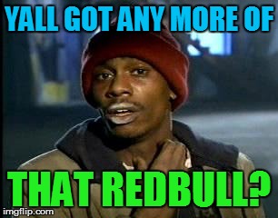 Y'all Got Any More Of That Meme | YALL GOT ANY MORE OF THAT REDBULL? | image tagged in memes,yall got any more of | made w/ Imgflip meme maker