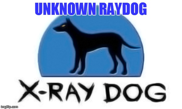 UNKNOWN RAYDOG | made w/ Imgflip meme maker