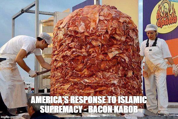 big pile of bacons | AMERICA'S RESPONSE TO ISLAMIC SUPREMACY - BACON KABOB | image tagged in big pile of bacons | made w/ Imgflip meme maker