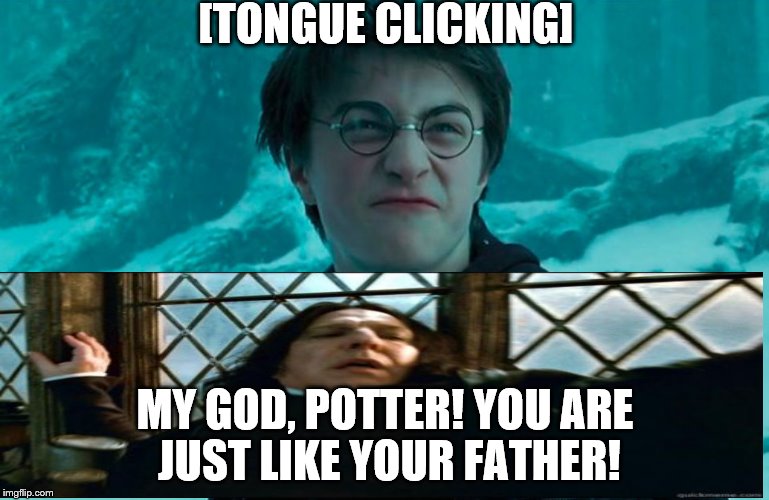 Harry Potter | [TONGUE CLICKING]; MY GOD, POTTER! YOU ARE JUST LIKE YOUR FATHER! | image tagged in harry potter | made w/ Imgflip meme maker