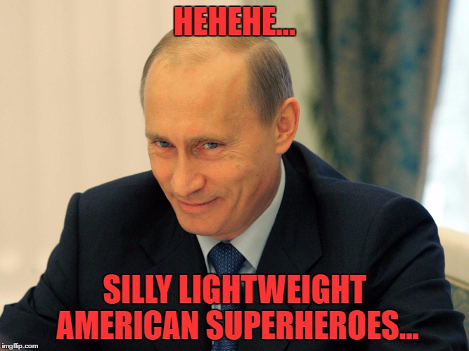 HEHEHE... SILLY LIGHTWEIGHT AMERICAN SUPERHEROES... | made w/ Imgflip meme maker