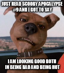 Scrappy Doo | JUST READ SCOOBY APOCALYPSE #9 AND I GOT TO SAY; I AM LOOKING GOOD BOTH IN BEING BAD AND BEING HOT | image tagged in scrappy doo | made w/ Imgflip meme maker