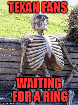Waiting Skeleton | TEXAN FANS; WAITING FOR A RING | image tagged in memes,waiting skeleton | made w/ Imgflip meme maker