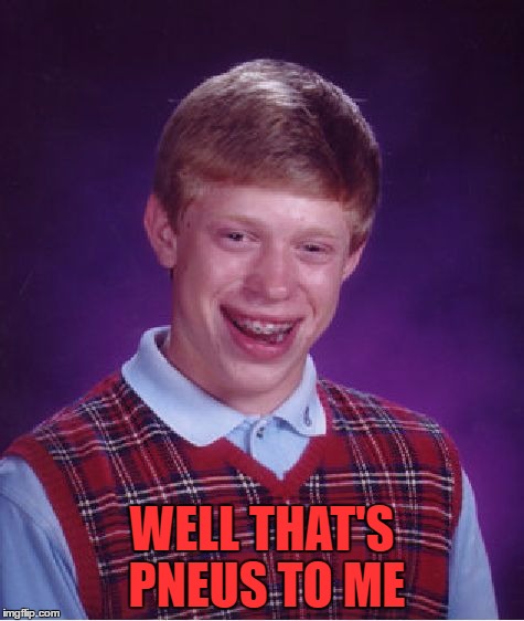 Bad Luck Brian Meme | WELL THAT'S PNEUS TO ME | image tagged in memes,bad luck brian | made w/ Imgflip meme maker