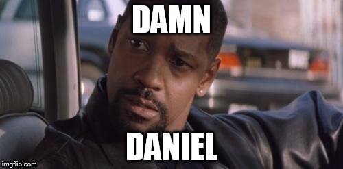 Denzel Training Day | DAMN; DANIEL | image tagged in denzel training day | made w/ Imgflip meme maker