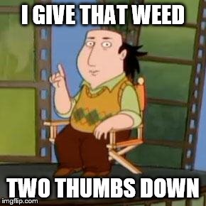 The Critic Meme | I GIVE THAT WEED; TWO THUMBS DOWN | image tagged in memes,the critic | made w/ Imgflip meme maker