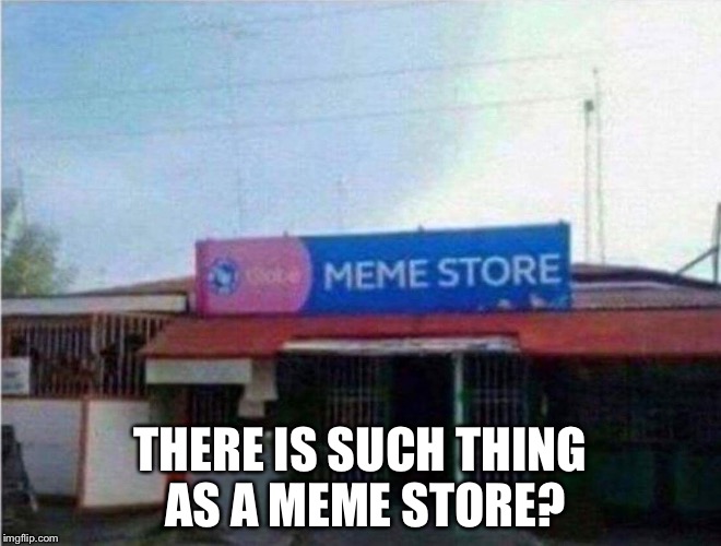 Meme Store | THERE IS SUCH THING AS A MEME STORE? | image tagged in memes | made w/ Imgflip meme maker