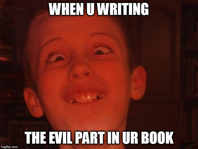 WHEN U WRITING; THE EVIL PART IN UR BOOK | made w/ Imgflip meme maker