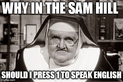 Frowning Nun | WHY IN THE SAM HILL; SHOULD I PRESS 1
TO SPEAK ENGLISH | image tagged in memes,frowning nun | made w/ Imgflip meme maker