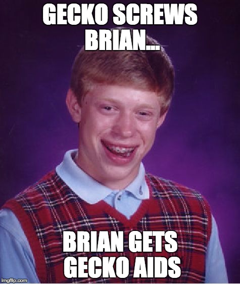 Bad Luck Brian Meme | GECKO SCREWS BRIAN... BRIAN GETS GECKO AIDS | image tagged in memes,bad luck brian | made w/ Imgflip meme maker