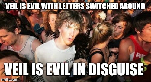 Evil in disguise | VEIL IS EVIL WITH LETTERS SWITCHED AROUND; VEIL IS EVIL IN DISGUISE | image tagged in memes,sudden clarity clarence | made w/ Imgflip meme maker