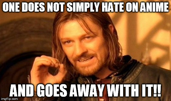 One Does Not Simply Meme | ONE DOES NOT SIMPLY
HATE ON ANIME; AND GOES AWAY WITH IT!! | image tagged in memes,one does not simply | made w/ Imgflip meme maker