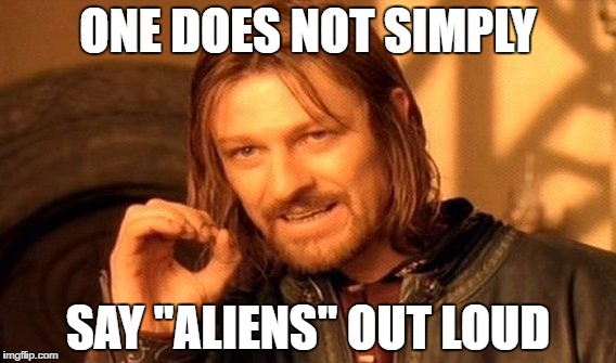 One Does Not Simply Meme | ONE DOES NOT SIMPLY SAY "ALIENS" OUT LOUD | image tagged in memes,one does not simply | made w/ Imgflip meme maker
