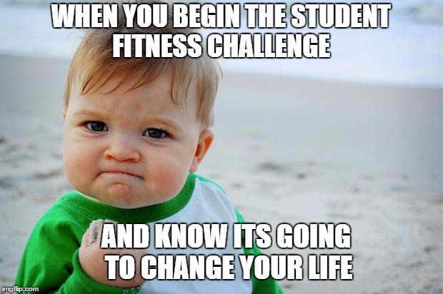 Baby Fist Pump | WHEN YOU BEGIN THE STUDENT FITNESS CHALLENGE; AND KNOW ITS GOING TO CHANGE YOUR LIFE | image tagged in baby fist pump | made w/ Imgflip meme maker