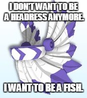 I wan't to be a fish. | I DON'T WANT TO BE A HEADRESS ANYMORE. I WANT TO BE A FISH. | image tagged in animal jam headress,animal jam,animaljam,aj,headress,fish | made w/ Imgflip meme maker