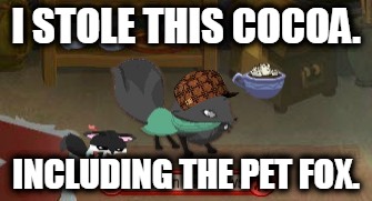 Short Animal Jam Fox Meme | I STOLE THIS COCOA. INCLUDING THE PET FOX. | image tagged in short animal jam fox meme,scumbag | made w/ Imgflip meme maker