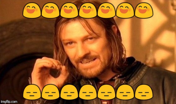 One Does Not Simply Meme | 😄😄😄😄😄😄😄; 😑😑😑😑😑😑😑 | image tagged in memes,one does not simply | made w/ Imgflip meme maker