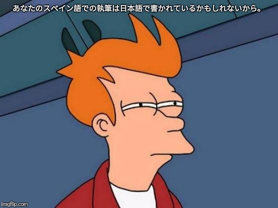 Futurama Fry Meme | あなたのスペイン語での執筆は日本語で書かれているかもしれないから。 | image tagged in memes,futurama fry | made w/ Imgflip meme maker