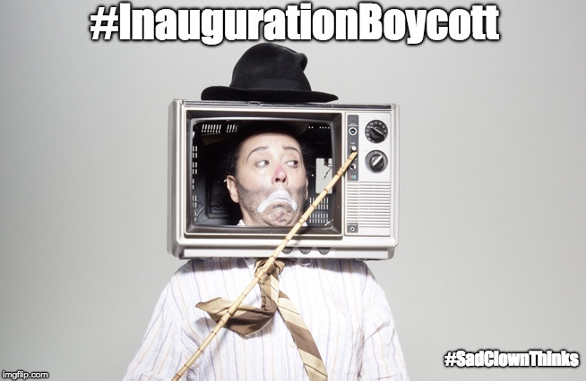 #InaugurationBoycott; #SadClownThinks | image tagged in inauguralclown | made w/ Imgflip meme maker