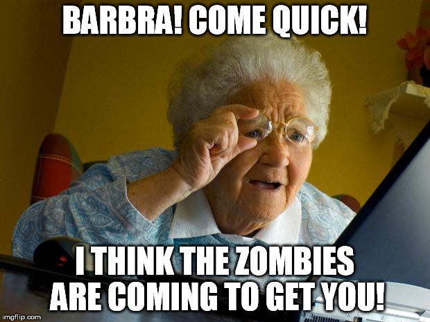For the fans of (the original) "Night of the Living Dead," but NOT "The Walking Dead."  Ick. | BARBRA! COME QUICK! I THINK THE ZOMBIES ARE COMING TO GET YOU! | image tagged in funny,old lady at computer,night of the living dead,zombies | made w/ Imgflip meme maker