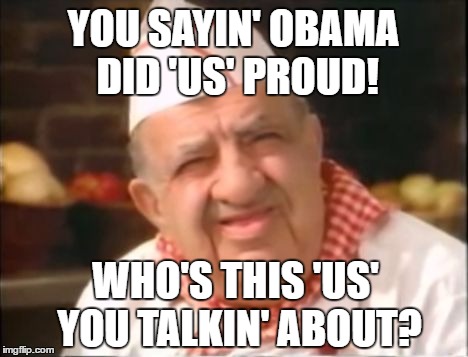 When people say they're sorry to see Obama leaving office and that he did 'us' proud... | YOU SAYIN' OBAMA DID 'US' PROUD! WHO'S THIS 'US' YOU TALKIN' ABOUT? | image tagged in us guy,memes,obama,election 2016 aftermath,donald trump approves,sad but true | made w/ Imgflip meme maker