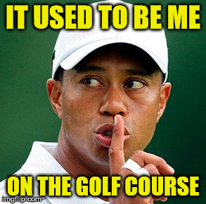 IT USED TO BE ME ON THE GOLF COURSE | made w/ Imgflip meme maker