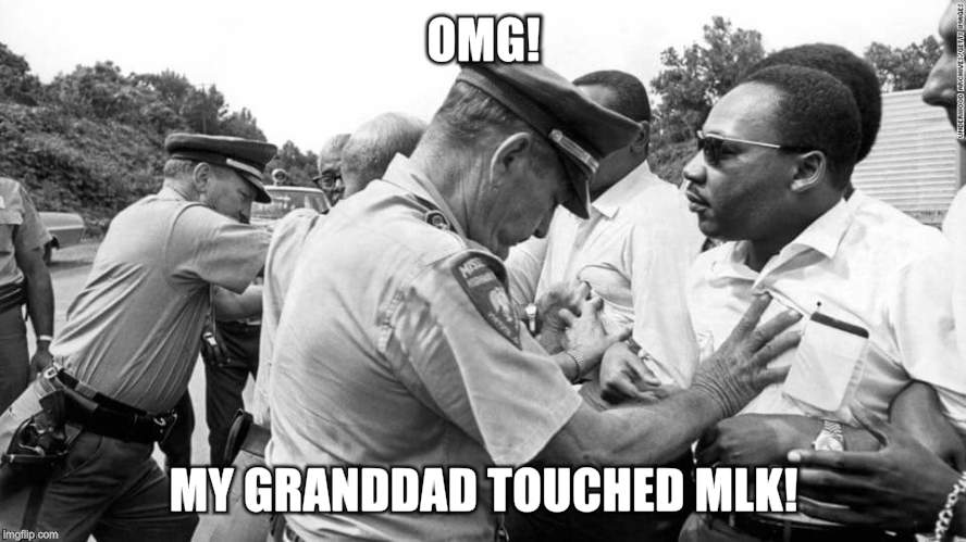 MLK | OMG! MY GRANDDAD TOUCHED MLK! | image tagged in memes | made w/ Imgflip meme maker