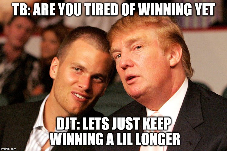 TB: ARE YOU TIRED OF WINNING YET; DJT: LETS JUST KEEP WINNING A LIL LONGER | made w/ Imgflip meme maker