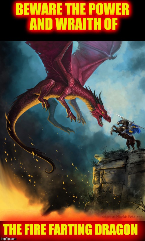 And you thought fire breathers were bad. Deviant art week | BEWARE THE POWER AND WRAITH OF; THE FIRE FARTING DRAGON | image tagged in dragons,deviant art week,fart | made w/ Imgflip meme maker