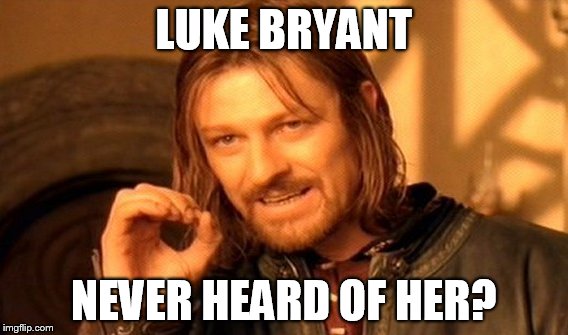 One Does Not Simply Meme | LUKE BRYANT; NEVER HEARD OF HER? | image tagged in memes,one does not simply | made w/ Imgflip meme maker