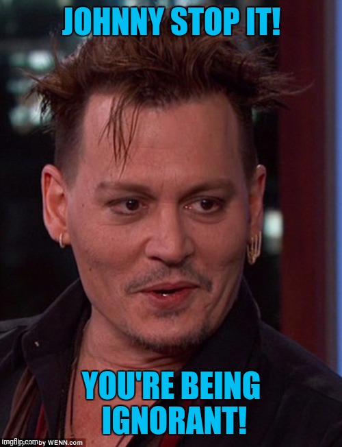 JOHNNY STOP IT! YOU'RE BEING IGNORANT! | made w/ Imgflip meme maker