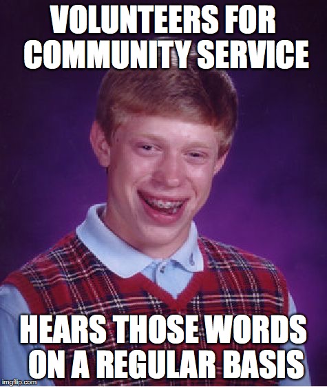 Bad Luck Brian Meme | VOLUNTEERS FOR COMMUNITY SERVICE HEARS THOSE WORDS ON A REGULAR BASIS | image tagged in memes,bad luck brian | made w/ Imgflip meme maker