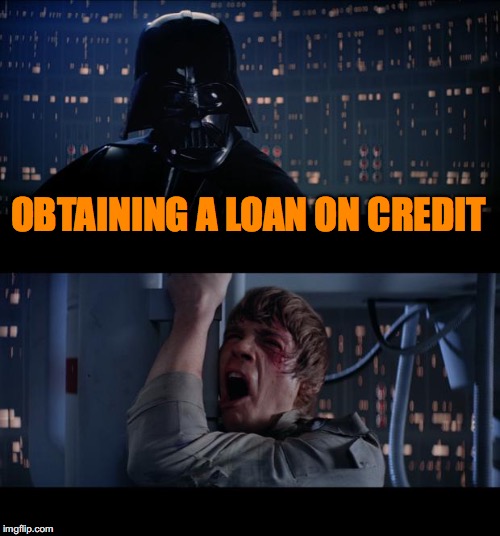 Star Wars No | OBTAINING A LOAN ON CREDIT | image tagged in memes,star wars no | made w/ Imgflip meme maker