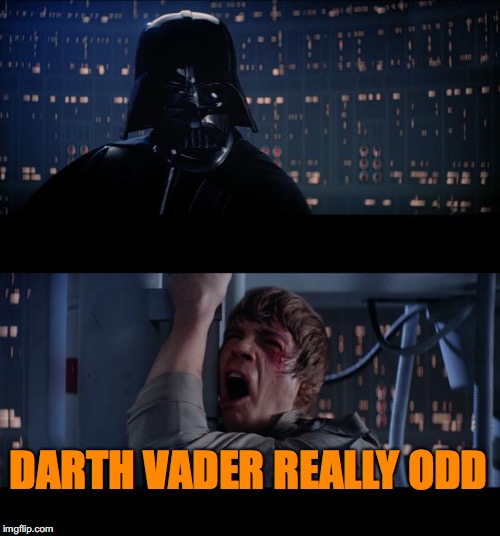 Star Wars No Meme | DARTH VADER REALLY ODD | image tagged in memes,star wars no | made w/ Imgflip meme maker