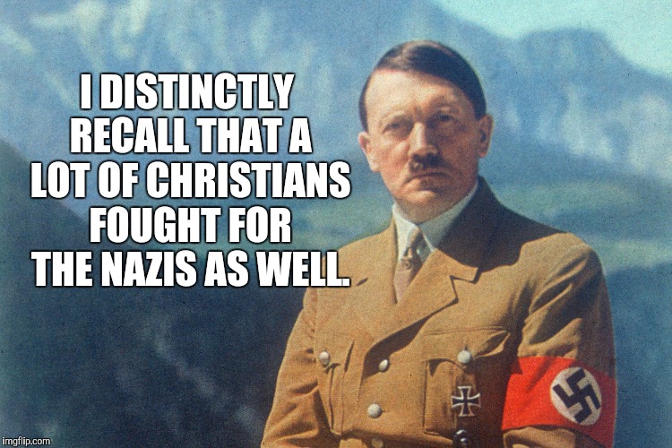 I DISTINCTLY RECALL THAT A LOT OF CHRISTIANS FOUGHT FOR THE NAZIS AS WELL. | made w/ Imgflip meme maker