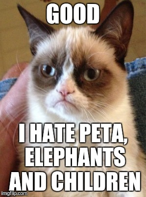 GOOD I HATE PETA, ELEPHANTS AND CHILDREN | made w/ Imgflip meme maker