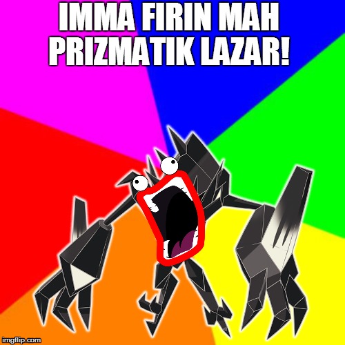 Necrozma summarised in 5 words | IMMA FIRIN MAH; PRIZMATIK LAZAR! | image tagged in necrozma,laser,pokemon | made w/ Imgflip meme maker