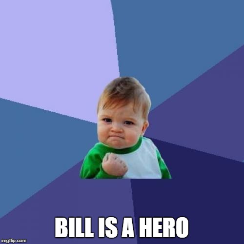 Success Kid Meme | BILL IS A HERO | image tagged in memes,success kid | made w/ Imgflip meme maker