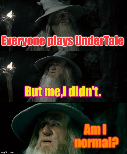 Am I normal? | Everyone plays UnderTale; But me,I didn't. Am I normal? | image tagged in memes,confused gandalf,undertale | made w/ Imgflip meme maker