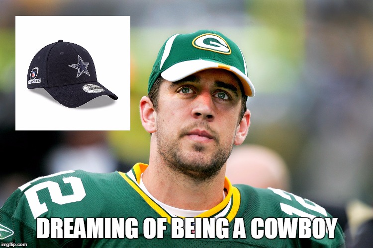 Arron Dreaming | DREAMING OF BEING A COWBOY | image tagged in aaron rodgers | made w/ Imgflip meme maker