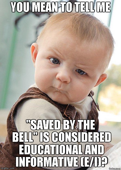 I just HAPPENED to have the TV on that channel... I SWEAR!... And saw the intro. | YOU MEAN TO TELL ME; "SAVED BY THE BELL" IS CONSIDERED EDUCATIONAL AND INFORMATIVE (E/I)? | image tagged in skeptical baby big,memes,saved by the bell,educational | made w/ Imgflip meme maker