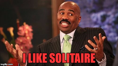 I LIKE SOLITAIRE | image tagged in memes,steve harvey | made w/ Imgflip meme maker