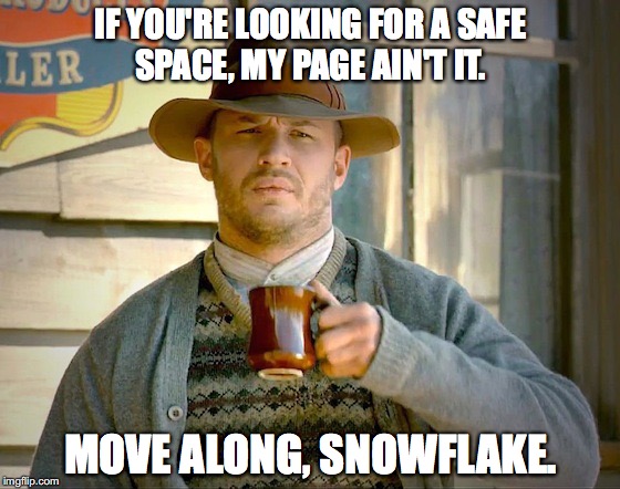 IF YOU'RE LOOKING FOR A SAFE SPACE, MY PAGE AIN'T IT. MOVE ALONG, SNOWFLAKE. | image tagged in snowflakes | made w/ Imgflip meme maker